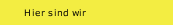 Hier sind wir
